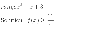 The range of x^2-x+3 is f(x)>= 11/4